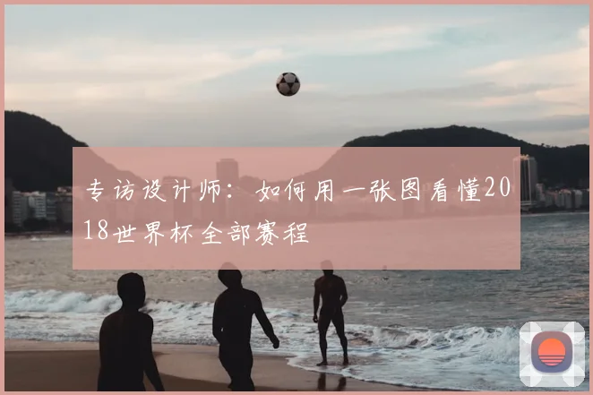专访设计师：如何用一张图看懂2018世界杯全部赛程