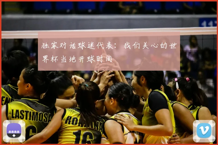 独家对话球迷代表：我们关心的世界杯当地开球时间