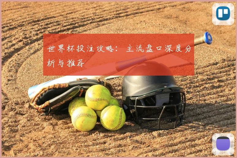 世界杯投注攻略：主流盘口深度分析与推荐